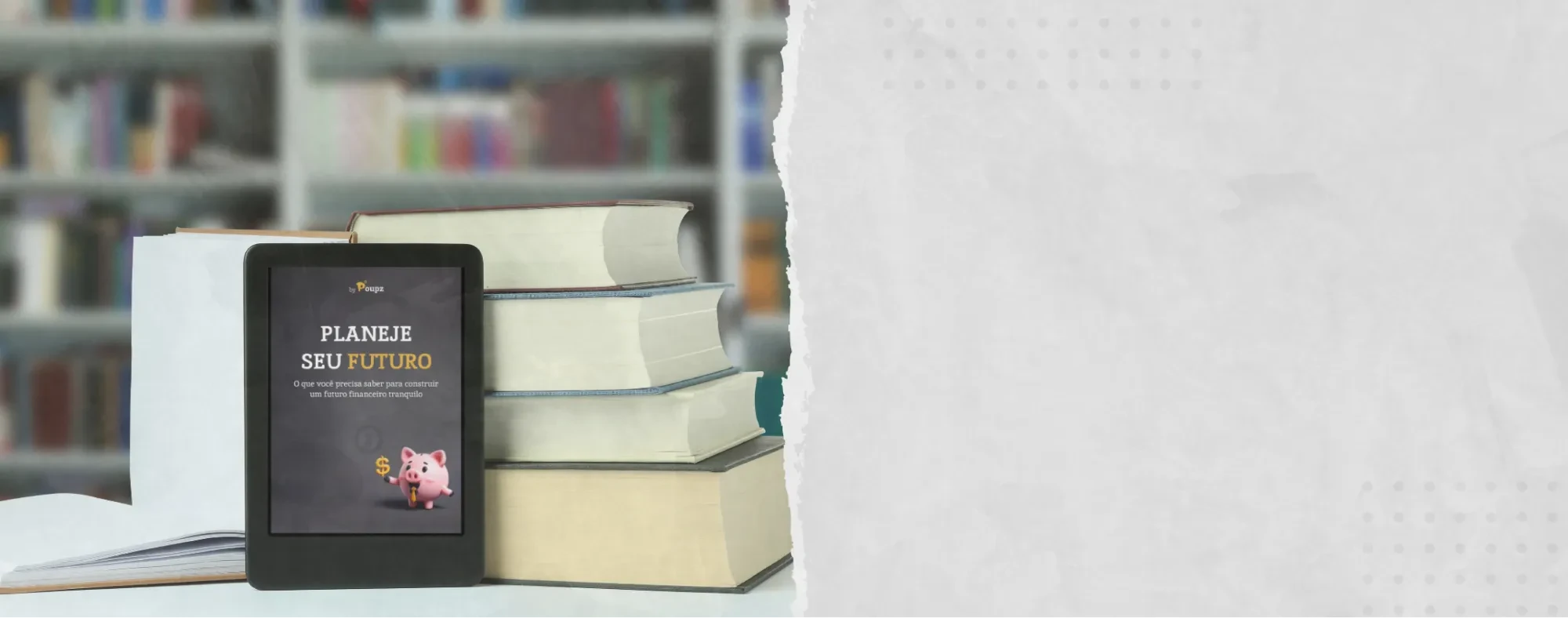 Uma mesa com uma pilha de livros. Encostado nos livros, temos um tablet com o e-book "construa seu futuro" da poupz aberto. Ao fundo, uma estante de livros.